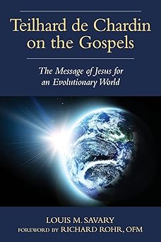 teilhard de chardin on the gospels the message of jesus for an evolutionary world 1st edition louis m savary