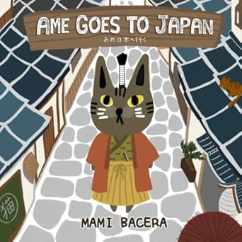 ame goes to japan a book about one cool cats travels in japan 1st edition mami bacera ,mark bacera