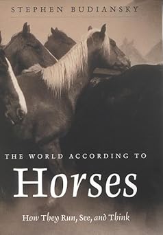 the world according to horses how they run see and think 1st edition stephen budiansky 0805060545,