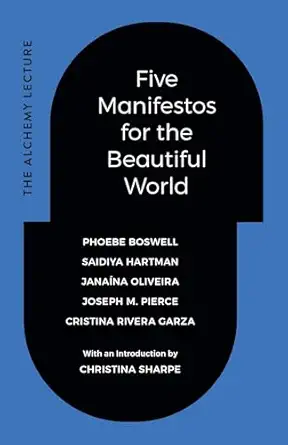 five manifestos for the beautiful world the alchemy lecture 1st edition phoebe boswell ,saidiya hartman