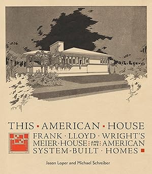 this american house frank lloyd wrights meier house and the american system built homes 1st edition jason
