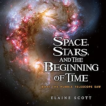 space stars and the beginning of time what the hubble telescope saw 1st edition elaine scott 0547241895,