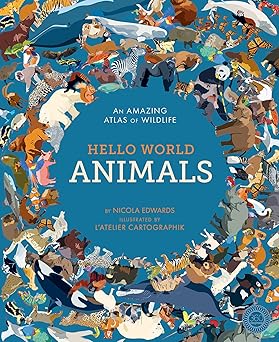 hello world animals an amazing atlas of wildlife 1st edition nicola edwards ,l\\\\\\\'atelier cartographik
