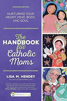 the handbook for catholic moms nurturing your heart mind body and soul 1st edition lisa m hendey 159471228x,