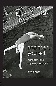 and then you act making art in an unpredictable world 1st edition anne bogart 0415411424, 978-0415411424