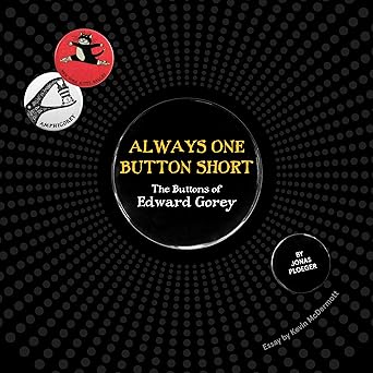 always one button short the buttons of edward gorey 1st edition jonas ploeger ,edward gorey ,kevin mcdermott