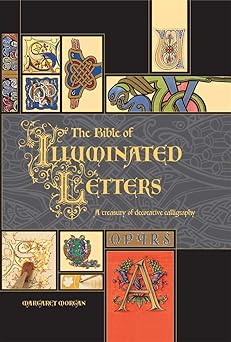 the bible of illuminated letters a complete guide to decorative calligraphy and gilding 1st edition margaret