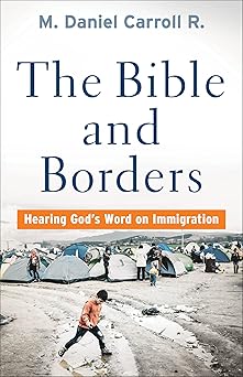 the bible and borders hearing gods word on immigration 1st edition m daniel carroll r 1587434458,