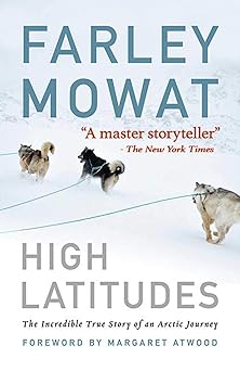 high latitudes the incredible true story of an arctic journey by master storyteller farley mowat 1st edition