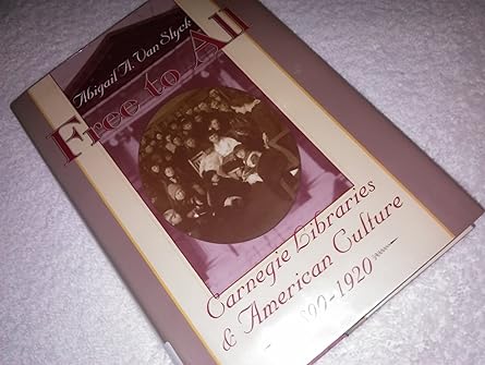 free to all carnegie libraries and american culture 1890 1920 1st edition abigail a van slyck 0226850315,