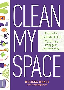 clean my space the secret to cleaning better faster and loving your home every day 1st edition melissa maker