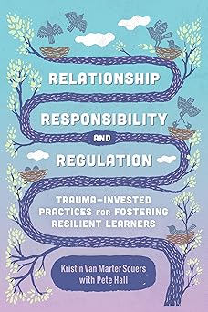 relationship responsibility and regulation trauma invested practices for fostering resilient learners 1st