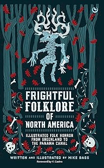 frightful folklore of north america illustrated folk horror from greenland to the panama canal 1st edition