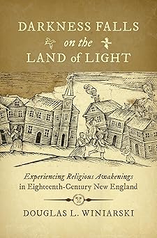 darkness falls on the land of light experiencing religious awakenings in eighteenth century new england 1st