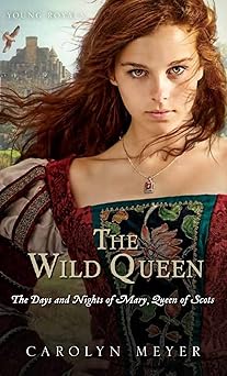 the wild queen the days and nights of mary queen of scots 1st edition carolyn meyer 054402219x, 978-0544022195