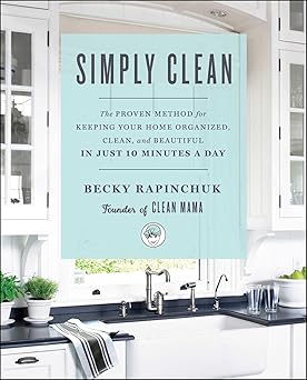 simply clean the proven method for keeping your home organized clean and beautiful in just 10 minutes a day