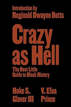 crazy as hell the best little guide to black history 1st edition hoke s glover iii ,v efua prince ,reginald
