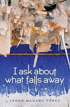 i ask about what falls away 1st edition jason magabo perez 1885030894, 978-1885030894