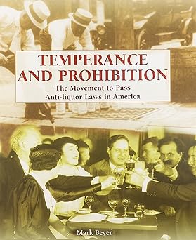temperance and prohibition the movement to pass anti liquor laws in america 1st edition mark beyer