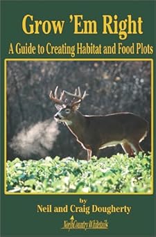 grow em right a guide to creating habitat and food plots 1st edition neil dougherty ,craig dougherty