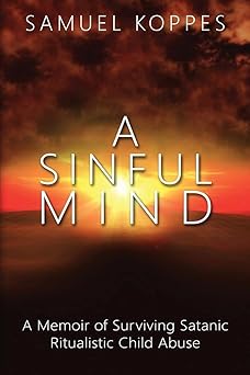 a sinful mind a memoir of surviving satanic ritualistic child abuse 1st edition samuel koppes 0578561050,