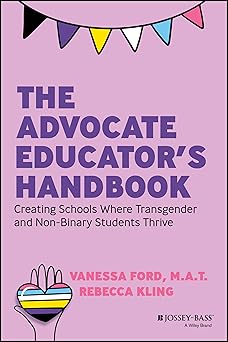 the advocate educators handbook creating schools where transgender and non binary students thrive 1st edition