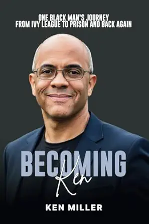 becoming ken one black mans journey from ivy league to prison and back again 1st edition ken miller ,stefan