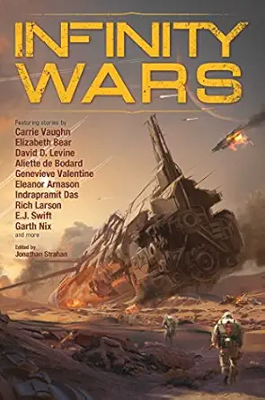 infinity wars 1st edition jonathan strahan ,carrie vaughn ,elizabeth bear ,david d levine ,aliette de bodard