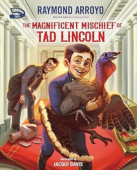 the magnificent mischief of tad lincoln 1st edition raymond arroyo ,jacqui davis 0310793823, 978-0310793823