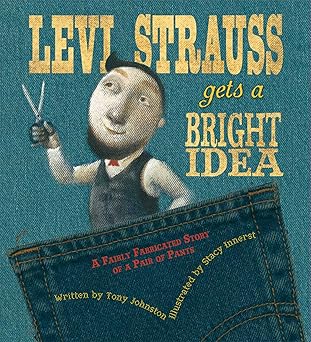 levi strauss gets a bright idea a fairly fabricated story of a pair of pants 1st edition tony johnston ,stacy