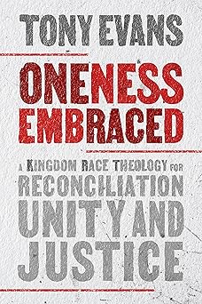 oneness embraced a kingdom race theology for reconciliation unity and justice 1st edition tony evans