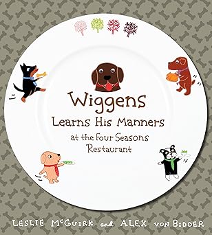 wiggens learns his manners at the four seasons restaurant 1st edition leslie mcguirk ,alex von bidder