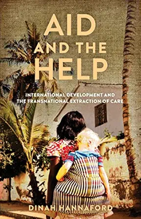 aid and the help international development and the transnational extraction of care 1st edition dinah