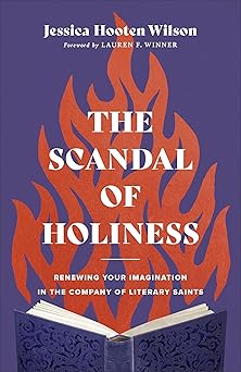 the scandal of holiness renewing your imagination in the company of literary saints 1st edition jessica