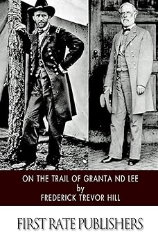 on the trail of grant and lee 1st edition frederick trevor hill 1507754809, 978-1507754801