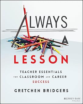 always a lesson teacher essentials for classroom and career success 1st edition gretchen bridgers 1394158807,