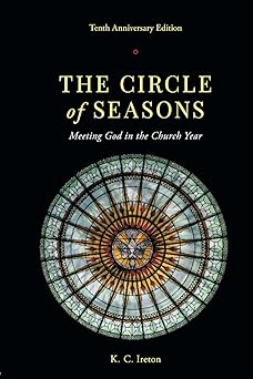 the circle of seasons meeting god in the church year 1st edition k c ireton 0989672530, 978-0989672535
