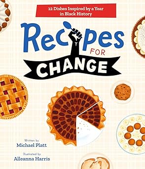 recipes for change 12 dishes inspired by a year in black history 1st edition michael platt ,alleanna harris