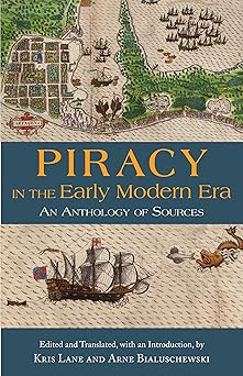 piracy in the early modern era an anthology of sources 1st edition kris lane ,arne bialuschewski 1624668240,