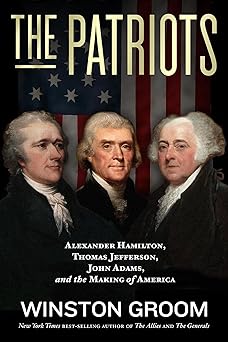 the patriots alexander hamilton thomas jefferson john adams and the making of america 1st edition winston