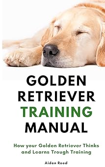 golden retriever training manual how your golden retriever thinks and learns trough training 1st edition