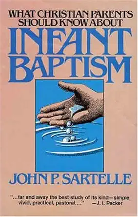 what christian parents should know about infant baptism 1st edition john p sartelle 087552429x, 978-0875524290