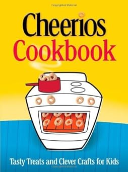 the cheerios cookbook tasty treats and clever crafts for kids 1st edition betty crocker editors 0764596098,