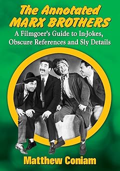 the annotated marx brothers a filmgoers guide to in jokes obscure references and sly details 1st edition