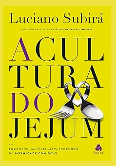 a cultura do jejum encontre um na vel mais profundo de intimidade com deus 1st edition luciano subira