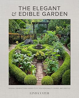 the elegant and edible garden design a dream kitchen garden to fit your personality desires and lifestyle 1st
