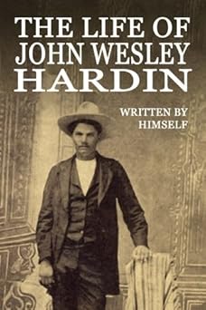 the life of john wesley hardin 1st edition john wesley hardin 1545102228, 978-1545102220