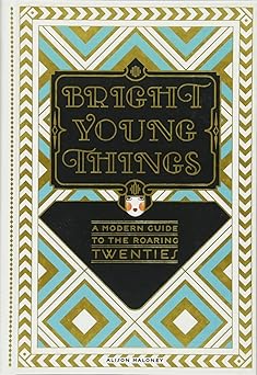 bright young things a modern guide to the roaring twenties 1st edition alison maloney 0385345259,