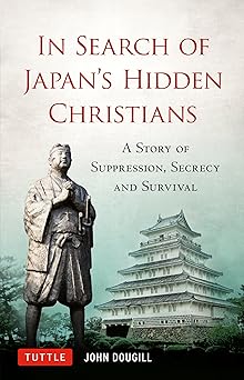in search of japans hidden christians a story of suppression secrecy and survival 1st edition john dougill