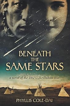 beneath the same stars a novel of the 1862 u s dakota war 1st edition phyllis cole dai 0692154159,